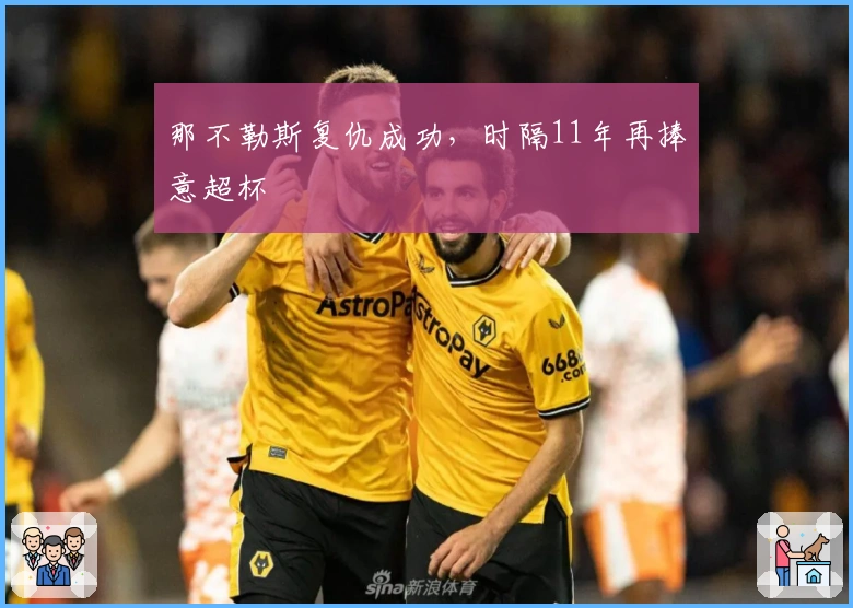 那不勒斯复仇成功，时隔11年再捧意超杯