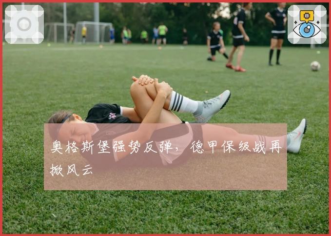 奥格斯堡强势反弹，德甲保级战再掀风云