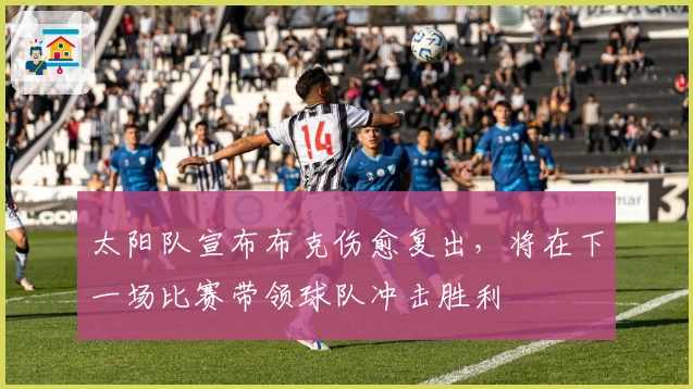 太阳队宣布布克伤愈复出，将在下一场比赛带领球队冲击胜利